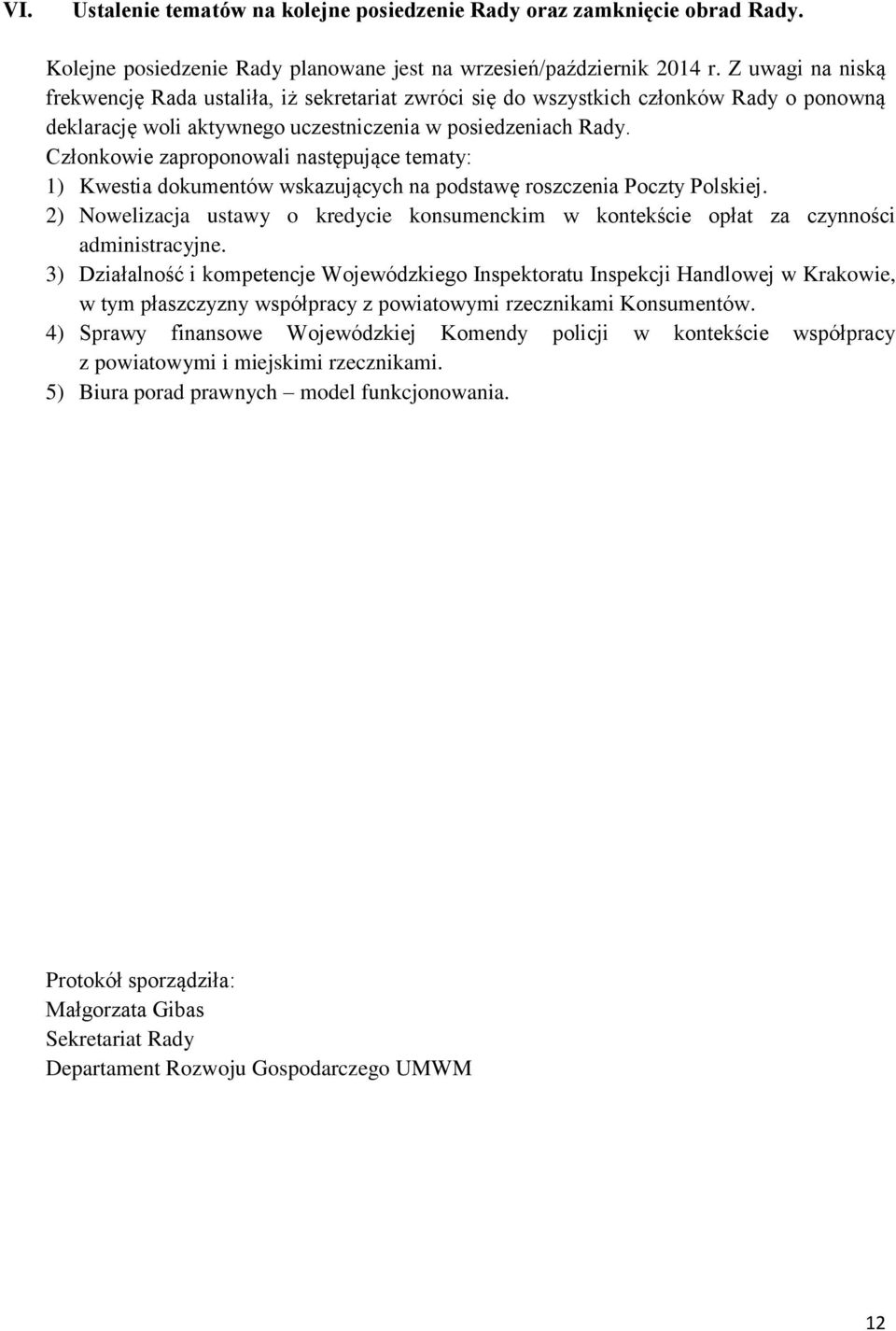 Członkowie zaproponowali następujące tematy: 1) Kwestia dokumentów wskazujących na podstawę roszczenia Poczty Polskiej.