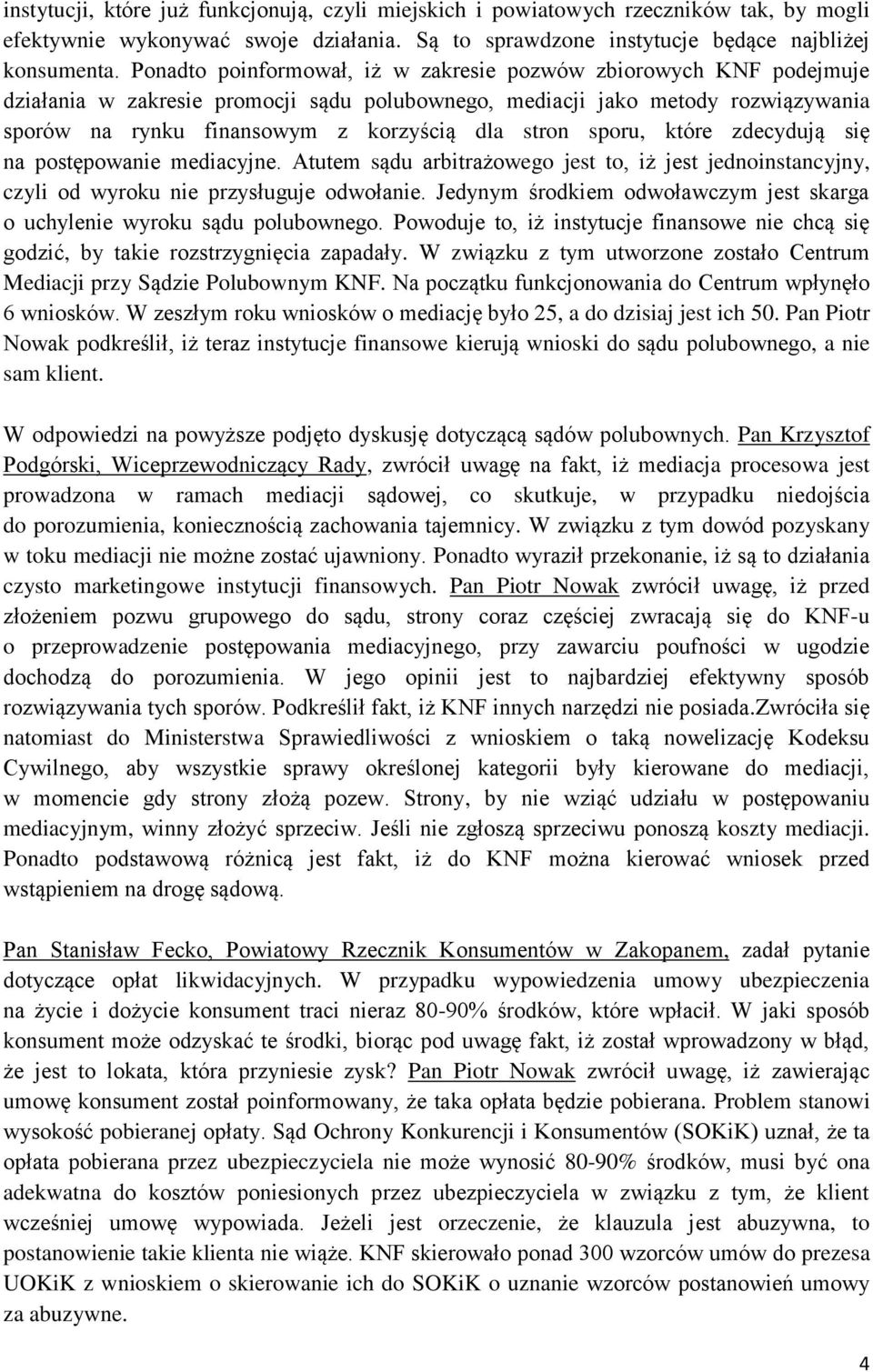 sporu, które zdecydują się na postępowanie mediacyjne. Atutem sądu arbitrażowego jest to, iż jest jednoinstancyjny, czyli od wyroku nie przysługuje odwołanie.