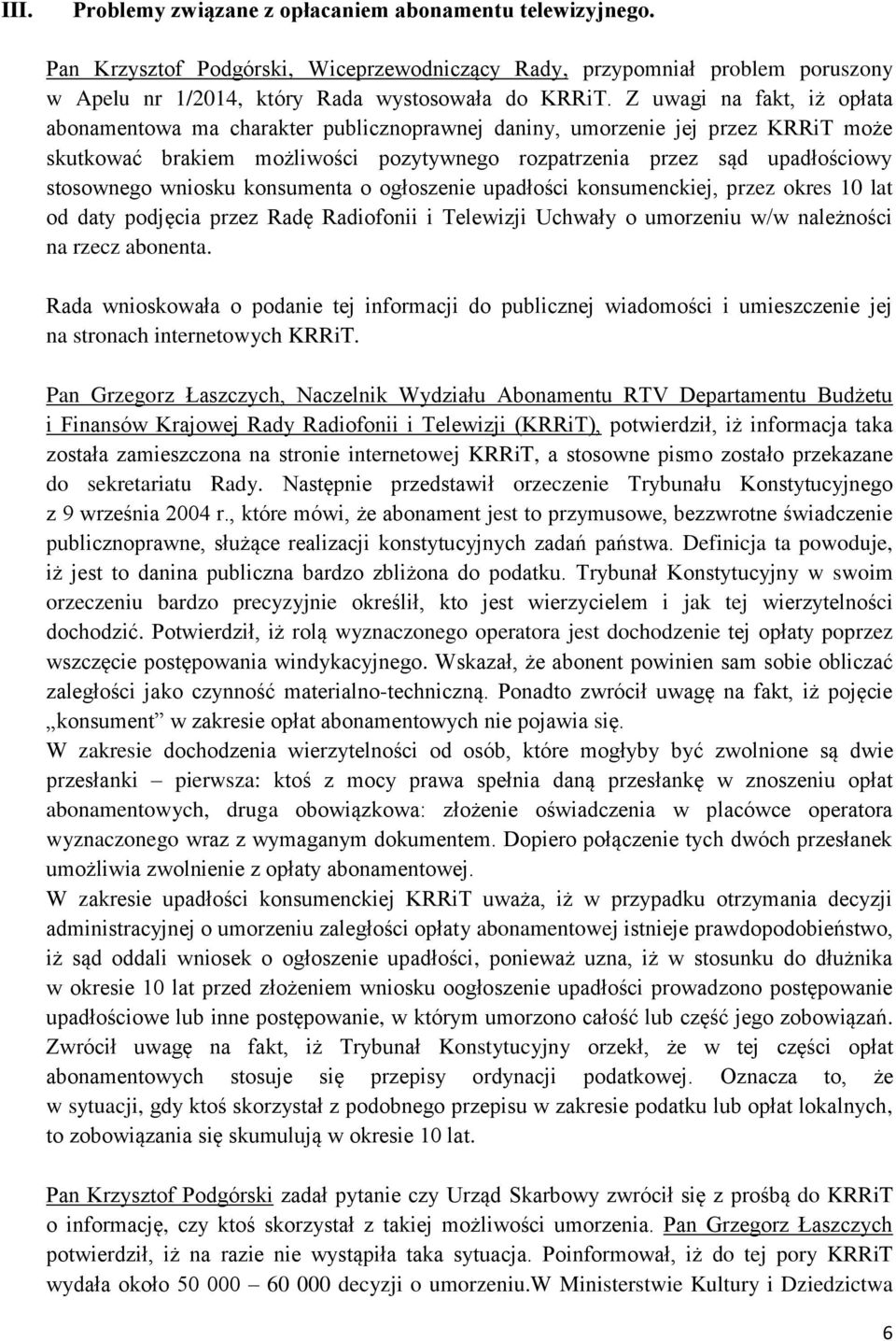 wniosku konsumenta o ogłoszenie upadłości konsumenckiej, przez okres 10 lat od daty podjęcia przez Radę Radiofonii i Telewizji Uchwały o umorzeniu w/w należności na rzecz abonenta.