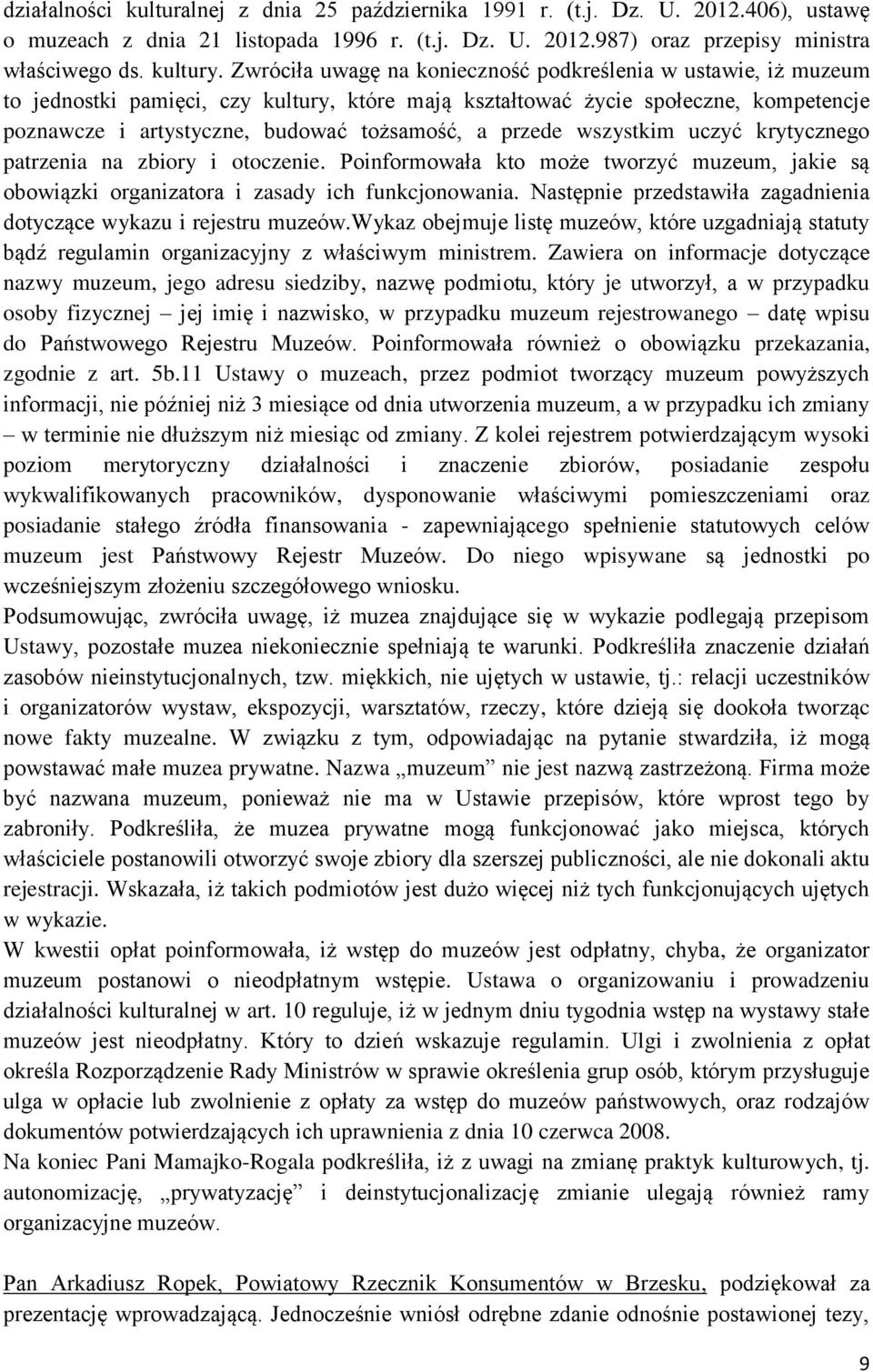 przede wszystkim uczyć krytycznego patrzenia na zbiory i otoczenie. Poinformowała kto może tworzyć muzeum, jakie są obowiązki organizatora i zasady ich funkcjonowania.