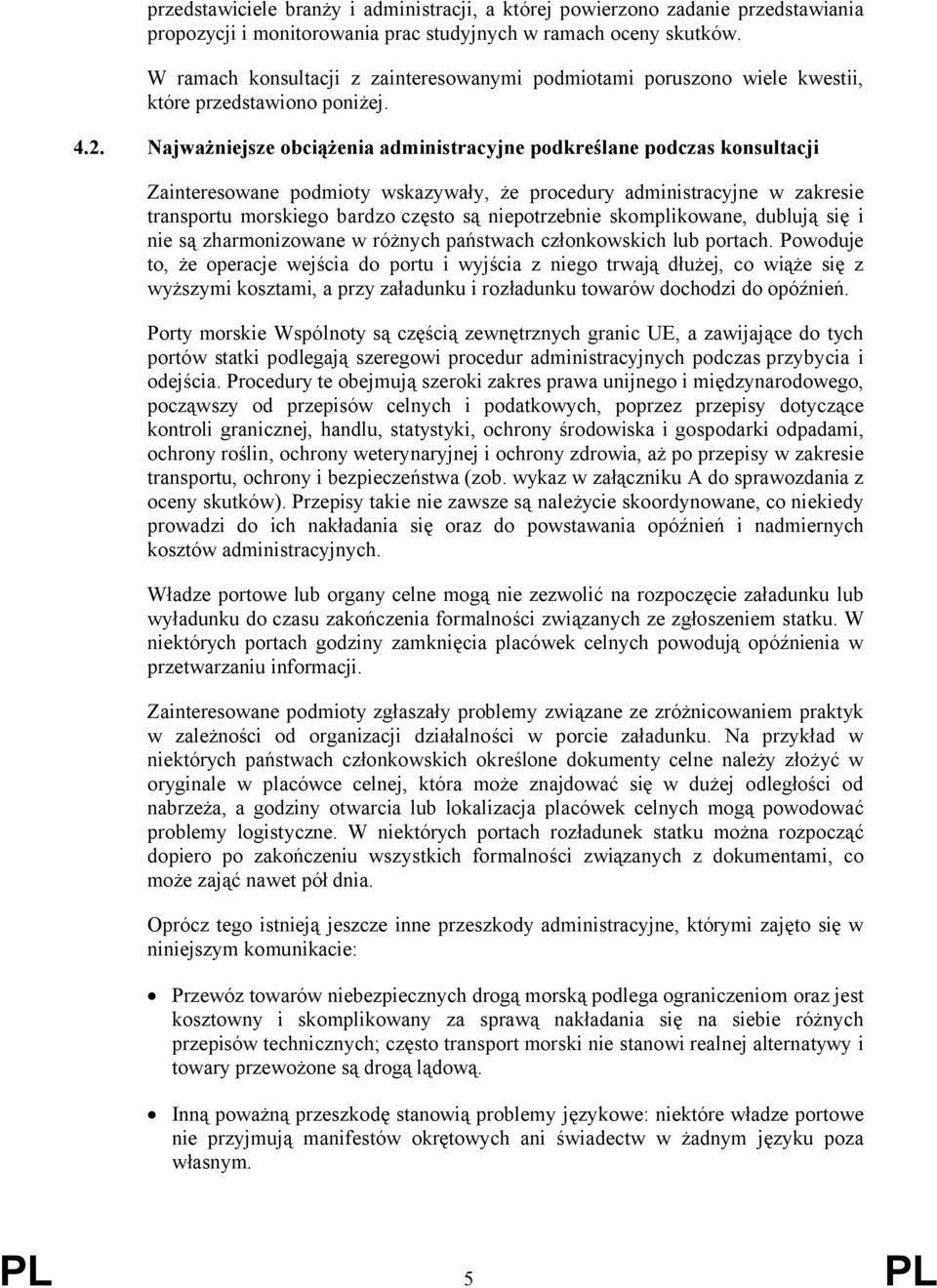 Najważniejsze obciążenia administracyjne podkreślane podczas konsultacji Zainteresowane podmioty wskazywały, że procedury administracyjne w zakresie transportu morskiego bardzo często są