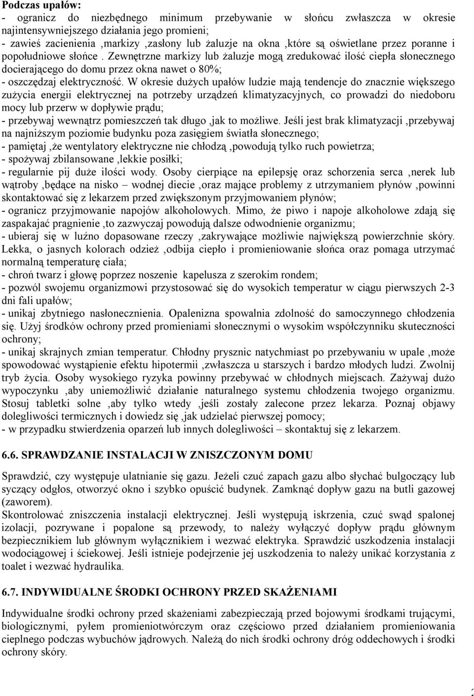 W okresie dużych upałów ludzie mają tendencje do znacznie większego zużycia energii elektrycznej na potrzeby urządzeń klimatyzacyjnych, co prowadzi do niedoboru mocy lub przerw w dopływie prądu; -