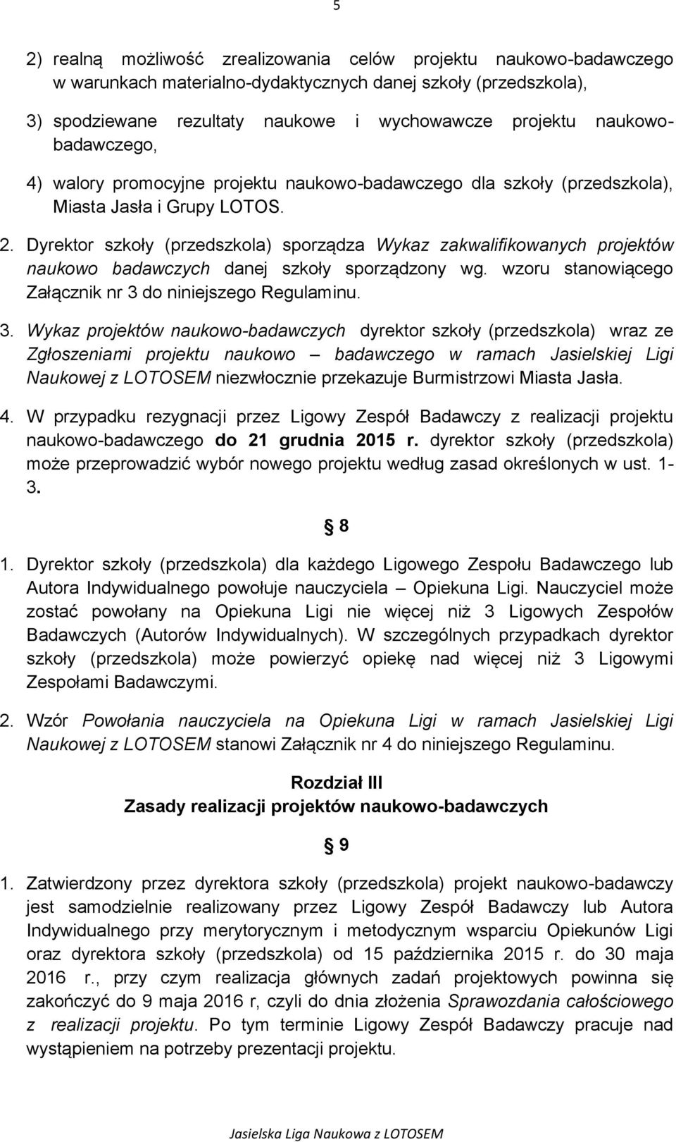 Dyrektor szkoły (przedszkola) sporządza Wykaz zakwalifikowanych projektów naukowo badawczych danej szkoły sporządzony wg. wzoru stanowiącego Załącznik nr 3 