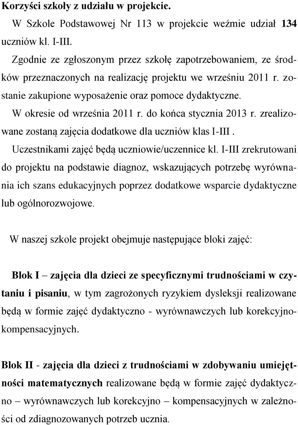 W okresie od września 2011 r. do końca stycznia 2013 r. zrealizowane zostaną zajęcia dodatkowe dla uczniów klas I-III. Uczestnikami zajęć będą uczniowie/uczennice kl.