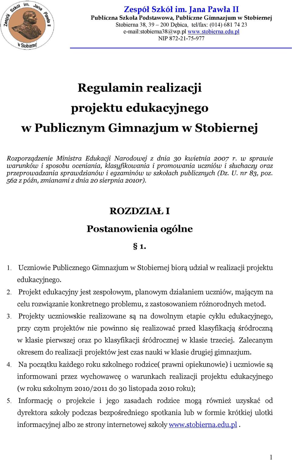 562 z późn, zmianami z dnia 20 sierpnia 2010r). ROZDZIAŁ I Postanowienia ogólne 1. 1. Uczniowie Publicznego Gimnazjum w Stobiernej biorą udział w realizacji projektu edukacyjnego. 2. Projekt edukacyjny jest zespołowym, planowym działaniem uczniów, mającym na celu rozwiązanie konkretnego problemu, z zastosowaniem różnorodnych metod.