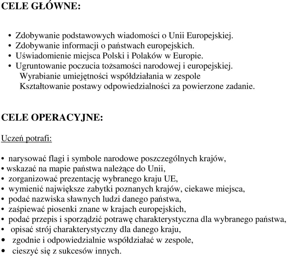 CELE OPERACYJNE: Uczeń potrafi: narysować flagi i symbole narodowe poszczególnych krajów, wskazać na mapie państwa naleŝące do Unii, zorganizować prezentację wybranego kraju UE, wymienić największe