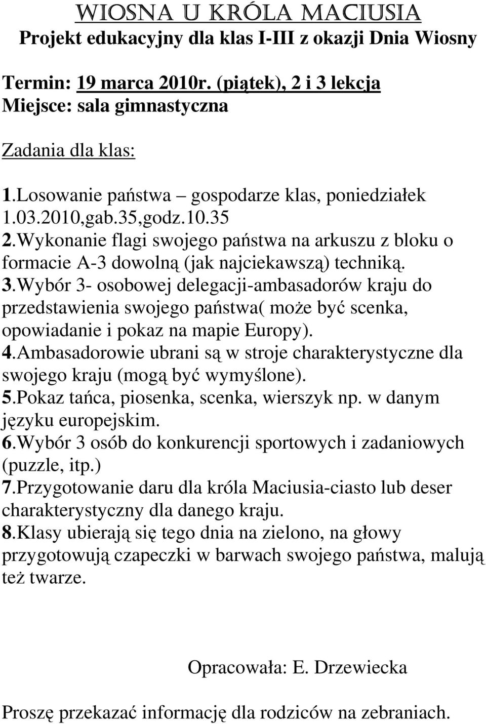 Wybór 3- osobowej delegacji-ambasadorów kraju do przedstawienia swojego państwa( moŝe być scenka, opowiadanie i pokaz na mapie Europy). 4.