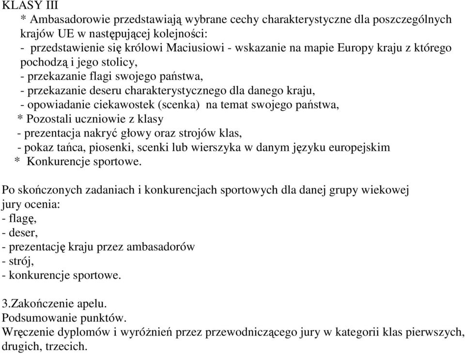 Pozostali uczniowie z klasy - prezentacja nakryć głowy oraz strojów klas, - pokaz tańca, piosenki, scenki lub wierszyka w danym języku europejskim * Konkurencje sportowe.