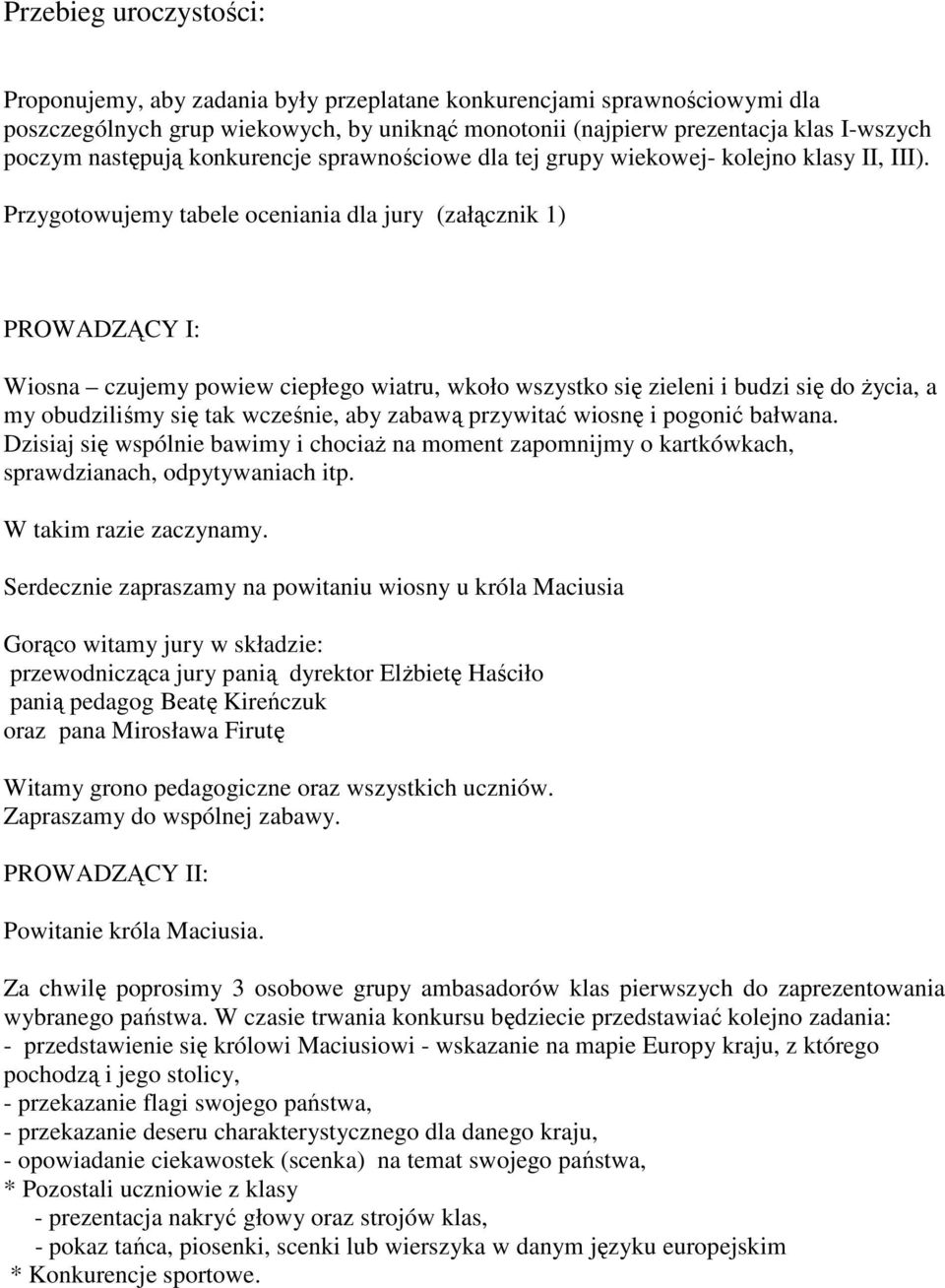 Przygotowujemy tabele oceniania dla jury (załącznik 1) Wiosna czujemy powiew ciepłego wiatru, wkoło wszystko się zieleni i budzi się do Ŝycia, a my obudziliśmy się tak wcześnie, aby zabawą przywitać