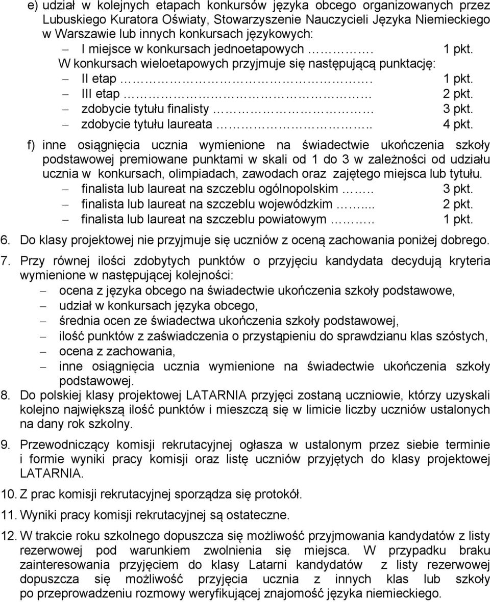 f) inne osiągnięcia ucznia wymienione na świadectwie ukończenia szkoły podstawowej premiowane punktami w skali od 1 do 3 w zależności od udziału ucznia w konkursach, olimpiadach, zawodach oraz