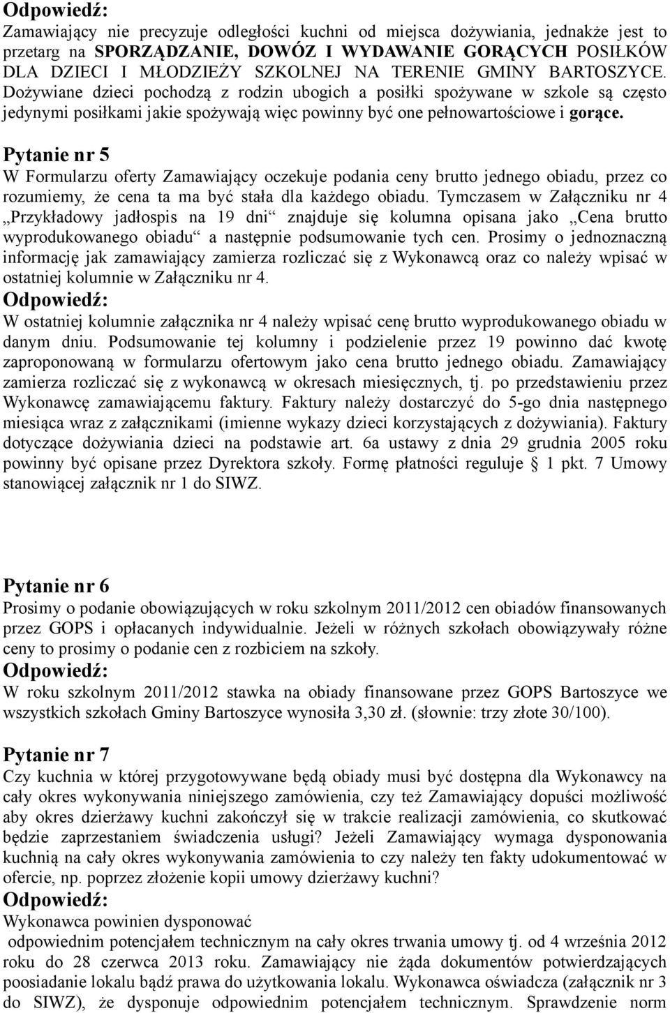 Pytanie nr 5 W Formularzu oferty Zamawiający oczekuje podania ceny brutto jednego obiadu, przez co rozumiemy, że cena ta ma być stała dla każdego obiadu.