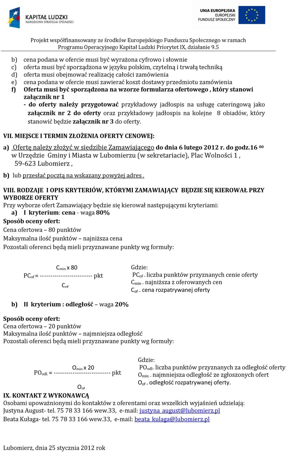 przykładowy jadłospis na usługę cateringową jako załącznik nr 2 do oferty oraz przykładowy jadłospis na kolejne 8 obiadów, który stanowić będzie załącznik nr 3 do oferty. VII.