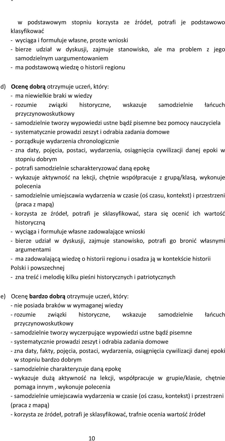 łańcuch przyczynowoskutkowy - samodzielnie tworzy wypowiedzi ustne bądź pisemne bez pomocy nauczyciela - systematycznie prowadzi zeszyt i odrabia zadania domowe - porządkuje wydarzenia