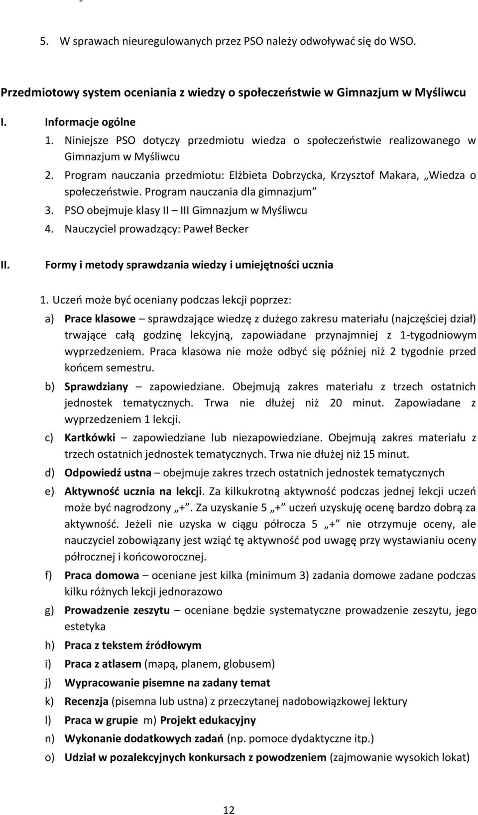 Program nauczania dla gimnazjum 3. PSO obejmuje klasy II III Gimnazjum w Myśliwcu 4. Nauczyciel prowadzący: Paweł Becker II. Formy i metody sprawdzania wiedzy i umiejętności ucznia 1.