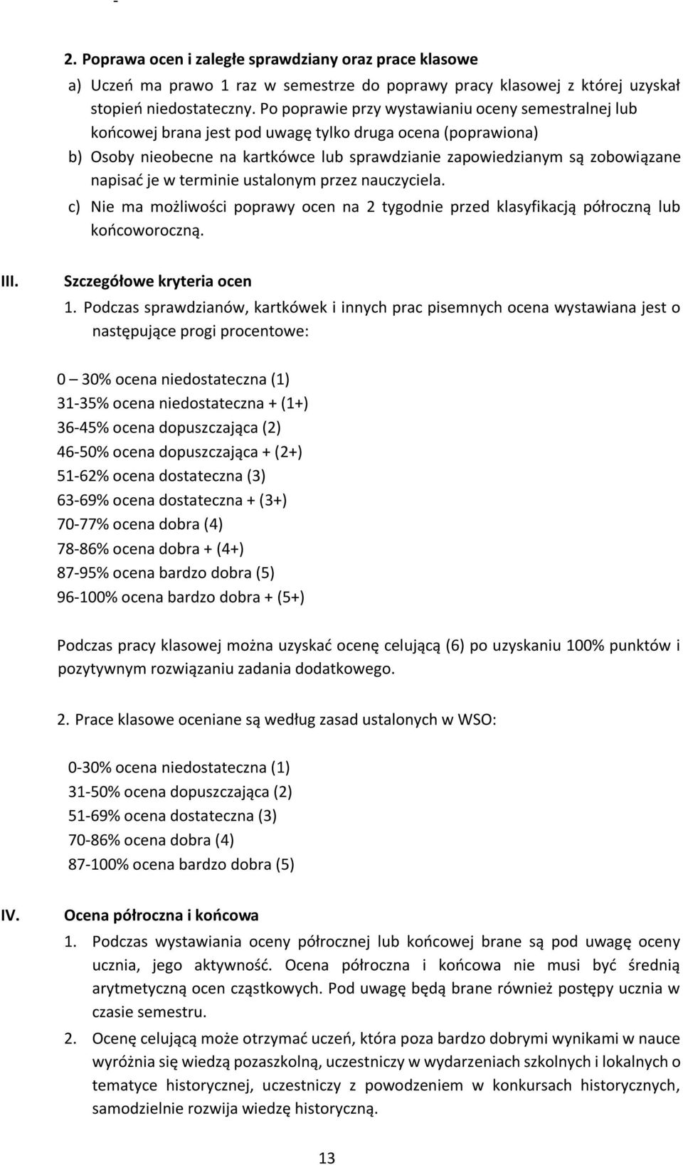 je w terminie ustalonym przez nauczyciela. c) Nie ma możliwości poprawy ocen na 2 tygodnie przed klasyfikacją półroczną lub końcoworoczną. III. Szczegółowe kryteria ocen 1.