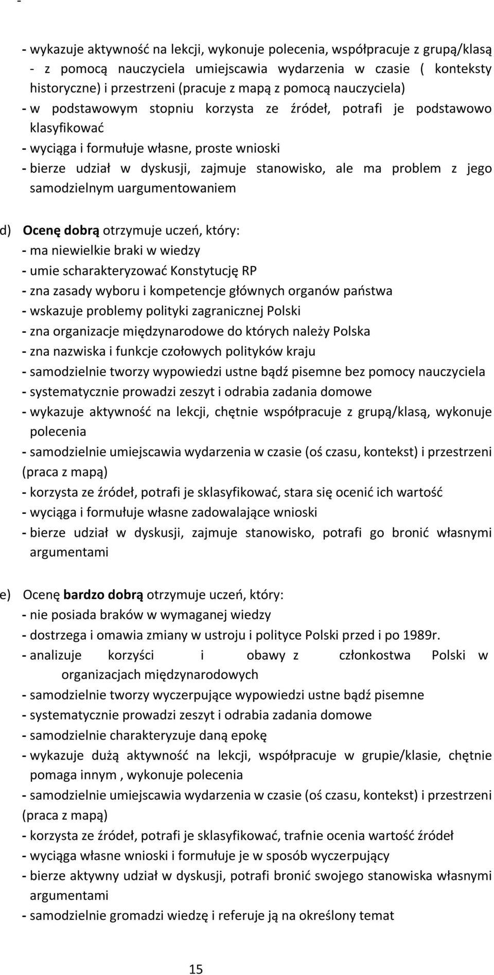 z jego samodzielnym uargumentowaniem d) Ocenę dobrą otrzymuje uczeń, który: - ma niewielkie braki w wiedzy - umie scharakteryzować Konstytucję RP - zna zasady wyboru i kompetencje głównych organów