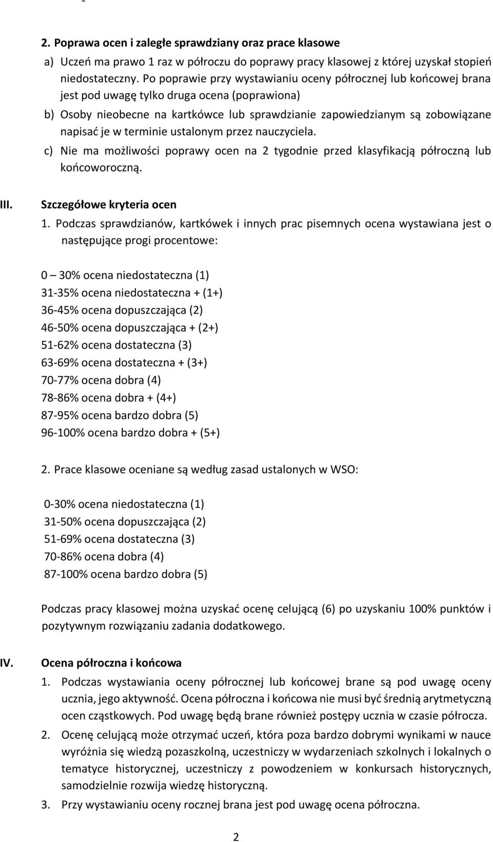 je w terminie ustalonym przez nauczyciela. c) Nie ma możliwości poprawy ocen na 2 tygodnie przed klasyfikacją półroczną lub końcoworoczną. III. Szczegółowe kryteria ocen 1.