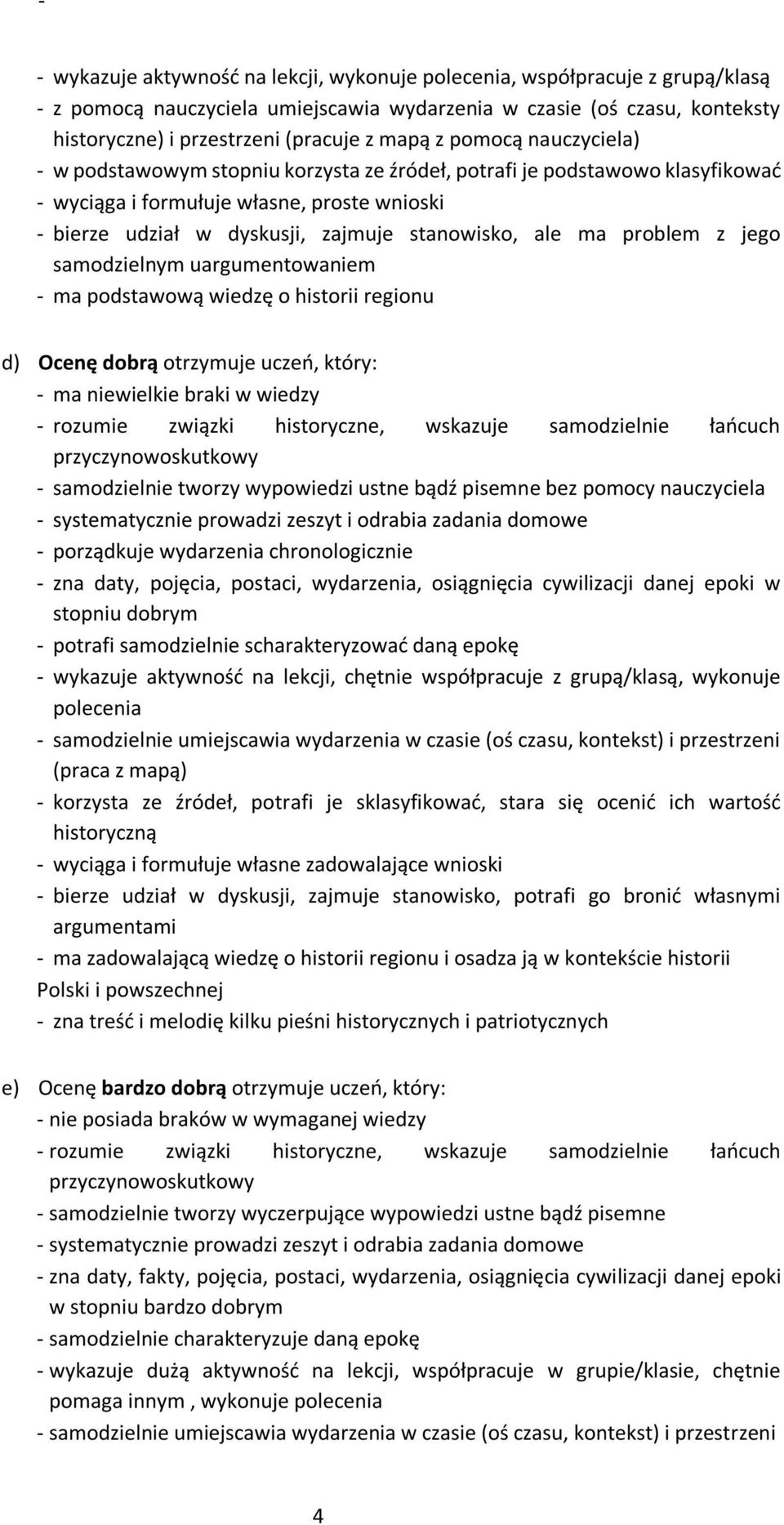 problem z jego samodzielnym uargumentowaniem - ma podstawową wiedzę o historii regionu d) Ocenę dobrą otrzymuje uczeń, który: - ma niewielkie braki w wiedzy - rozumie związki historyczne, wskazuje