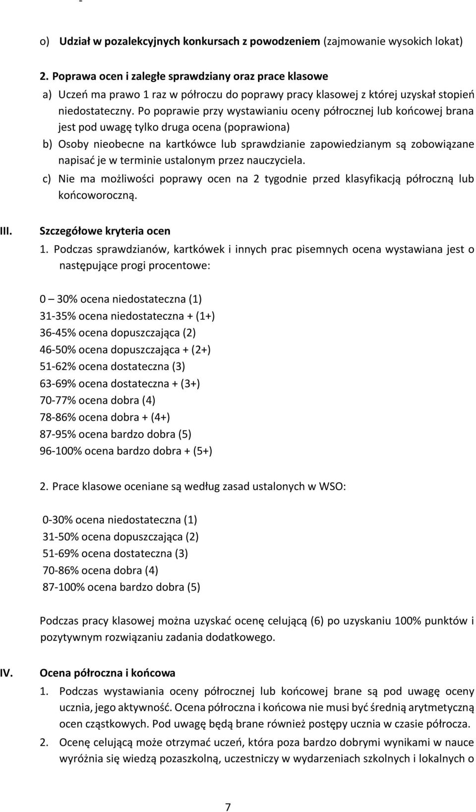 Po poprawie przy wystawianiu oceny półrocznej lub końcowej brana jest pod uwagę tylko druga ocena (poprawiona) b) Osoby nieobecne na kartkówce lub sprawdzianie zapowiedzianym są zobowiązane napisać