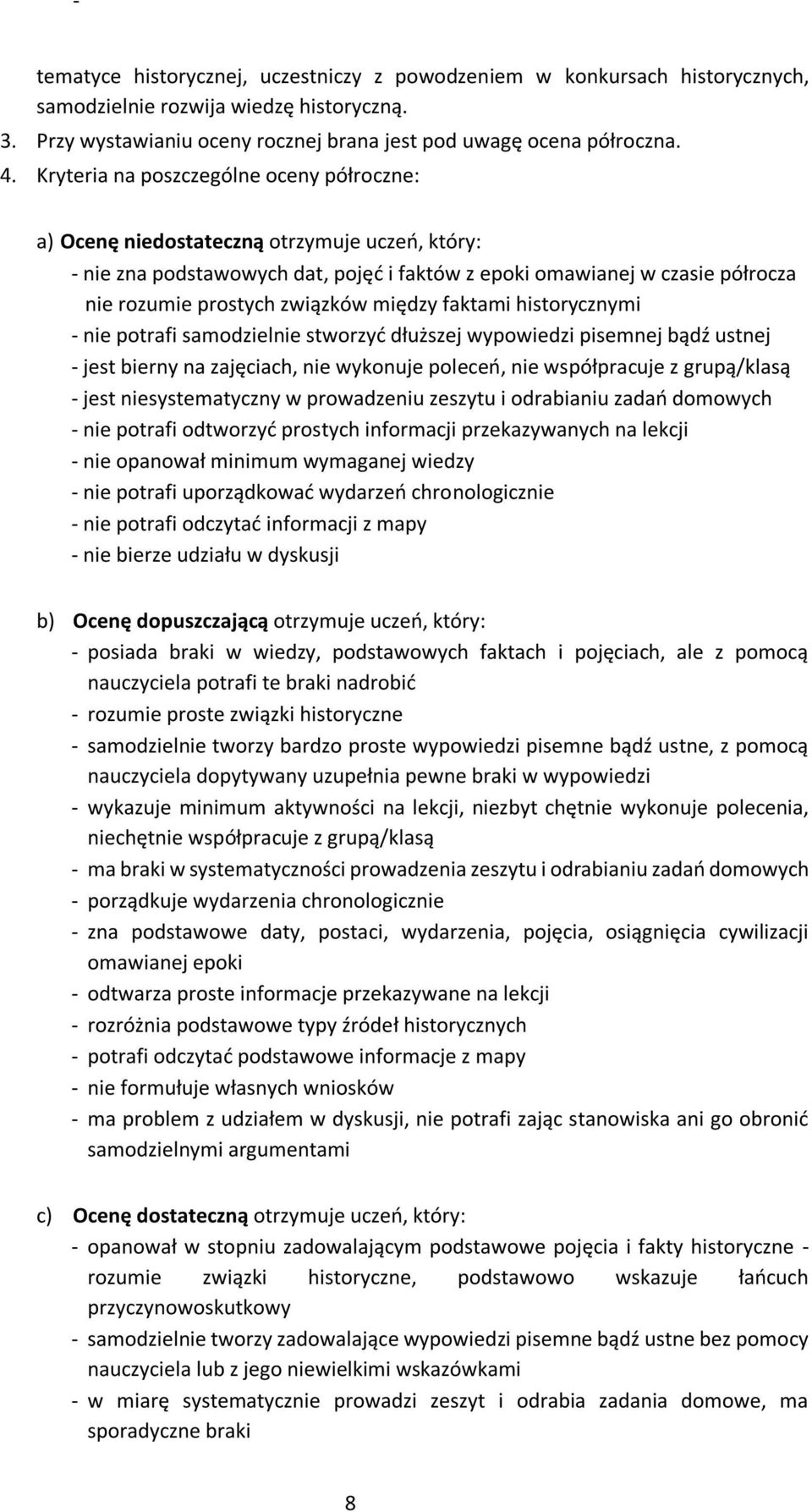 między faktami historycznymi - nie potrafi samodzielnie stworzyć dłuższej wypowiedzi pisemnej bądź ustnej - jest bierny na zajęciach, nie wykonuje poleceń, nie współpracuje z grupą/klasą - jest