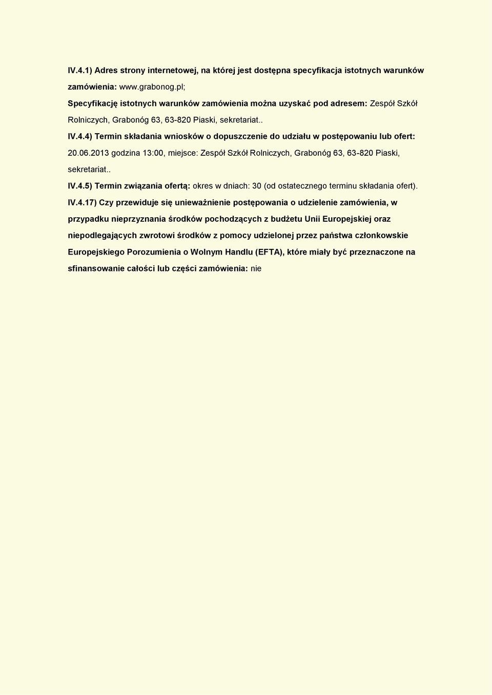 4) Termin składania wnisków dpuszczenie d udziału w pstępwaniu lub fert: 20.06.2013 gdzina 13:00, miejsce: Zespół Szkół Rlniczych, Grabnóg 63, 63-820 Piaski, sekretariat.. IV.4.5) Termin związania fertą: kres w dniach: 30 (d stateczneg terminu składania fert).