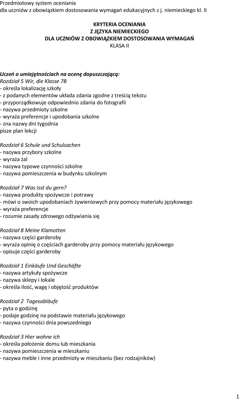 lekcji - nazywa przybory szkolne - wyraża żal - nazywa typowe czynności szkolne - nazywa pomieszczenia w budynku szkolnym - nazywa produkty spożywcze i potrawy - mówi o swoich upodobaniach