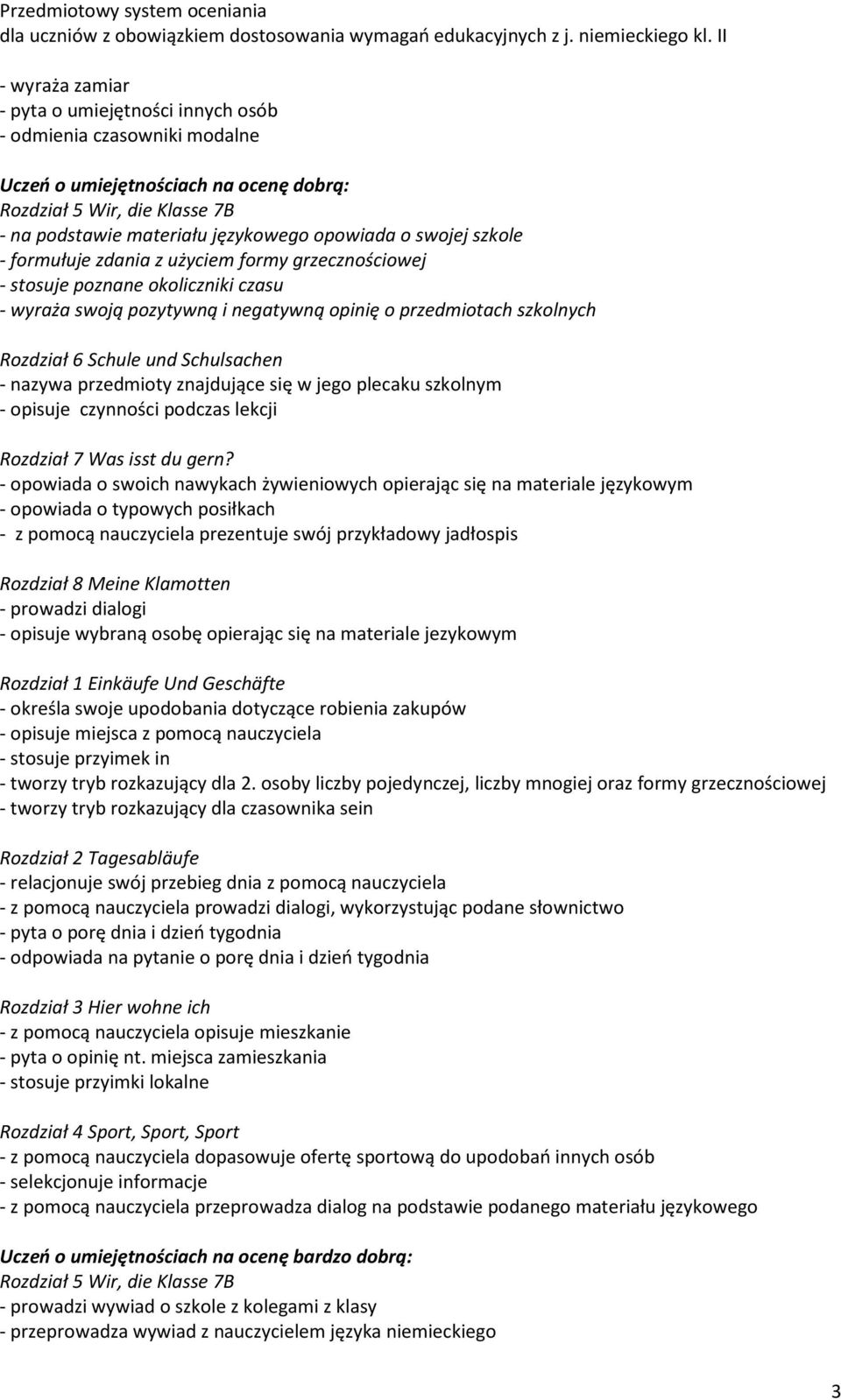 opisuje czynności podczas lekcji - opowiada o swoich nawykach żywieniowych opierając się na materiale językowym - opowiada o typowych posiłkach - z pomocą nauczyciela prezentuje swój przykładowy