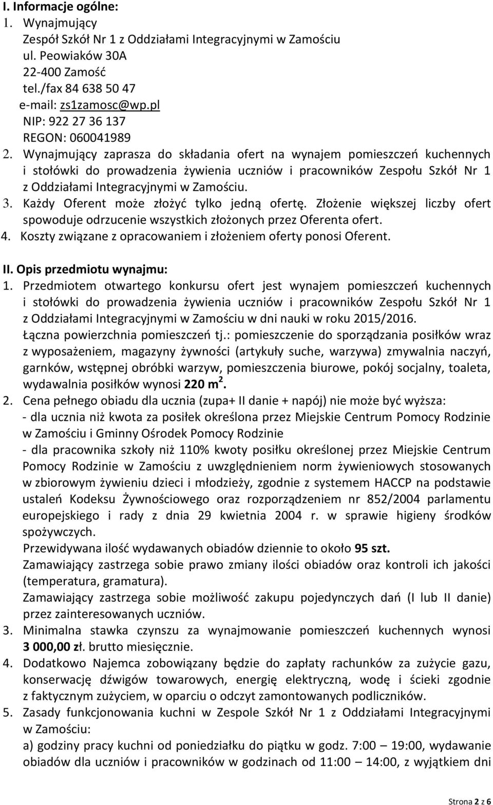 Wynajmujący zaprasza do składania ofert na wynajem pomieszczeń kuchennych i stołówki do prowadzenia żywienia uczniów i pracowników Zespołu Szkół Nr 1 z Oddziałami Integracyjnymi w Zamościu. 3.