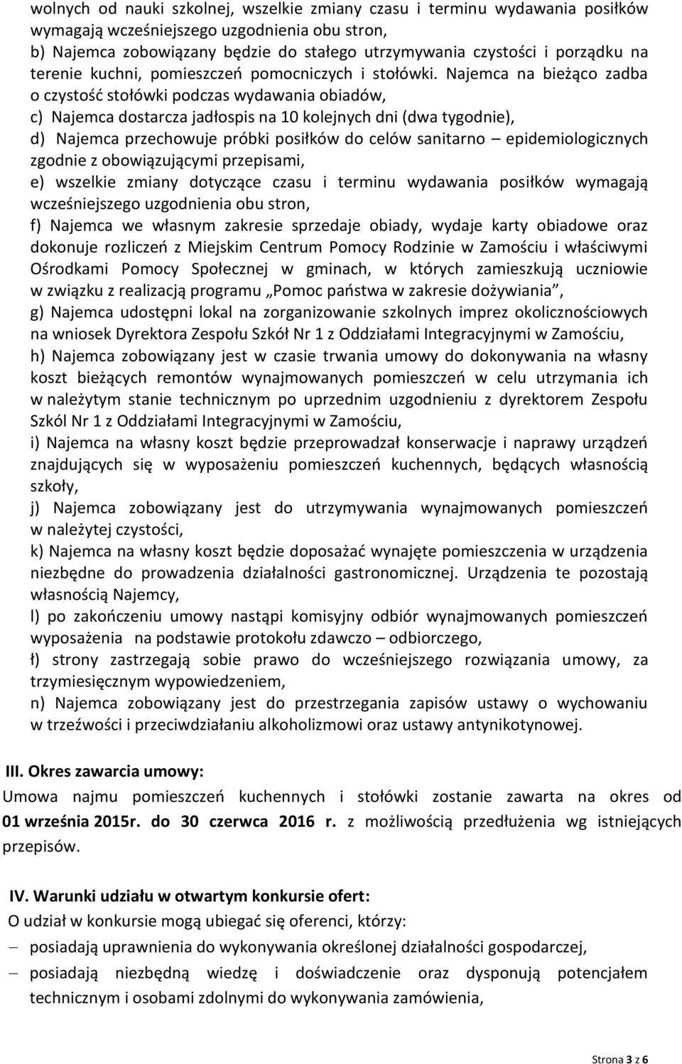 Najemca na bieżąco zadba o czystość stołówki podczas wydawania obiadów, c) Najemca dostarcza jadłospis na 10 kolejnych dni (dwa tygodnie), d) Najemca przechowuje próbki posiłków do celów sanitarno