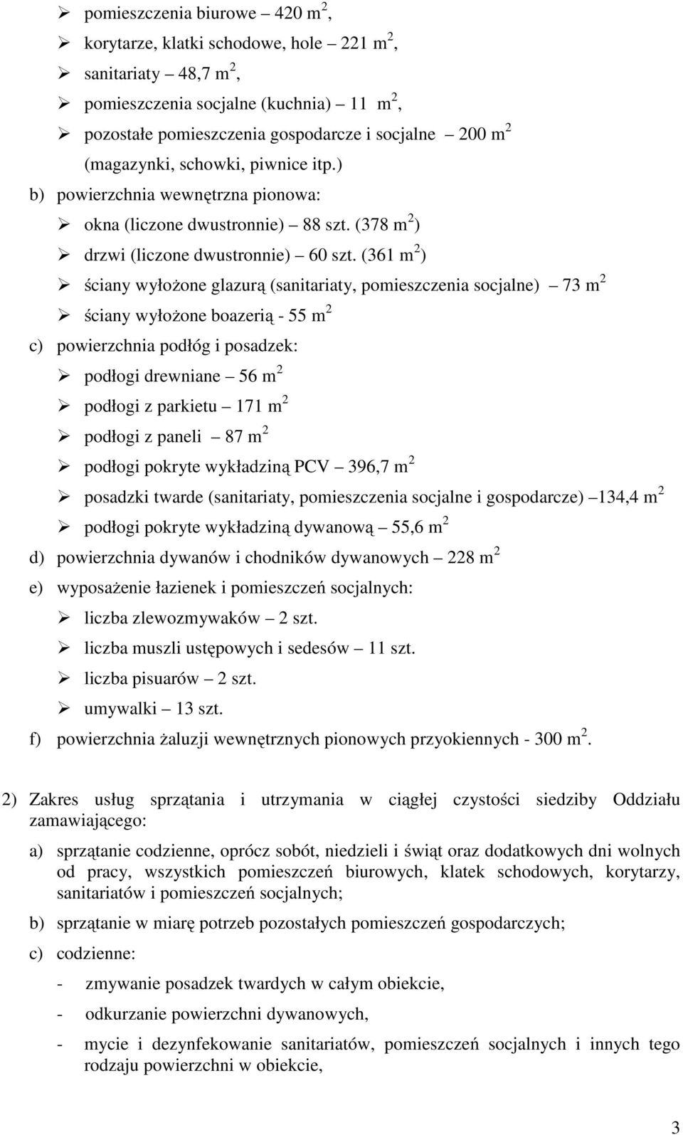 (361 m 2 ) ściany wyłożone glazurą (sanitariaty, pomieszczenia socjalne) 73 m 2 ściany wyłożone boazerią - 55 m 2 c) powierzchnia podłóg i posadzek: podłogi drewniane 56 m 2 podłogi z parkietu 171 m