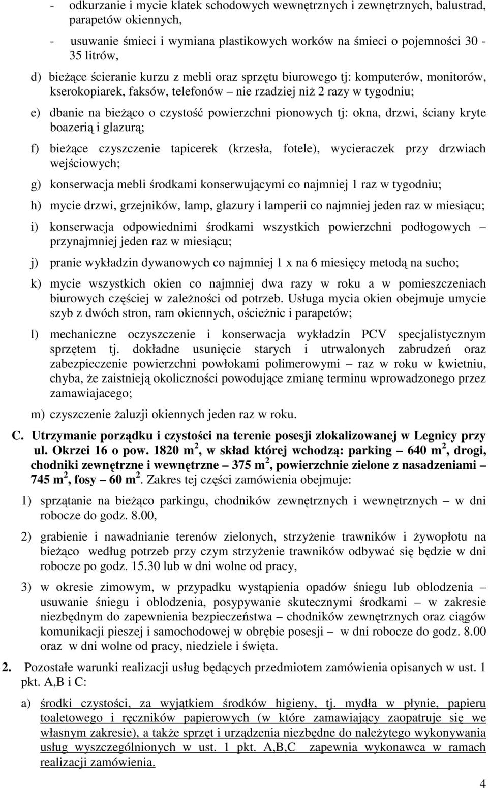 tj: okna, drzwi, ściany kryte boazerią i glazurą; f) bieżące czyszczenie tapicerek (krzesła, fotele), wycieraczek przy drzwiach wejściowych; g) konserwacja mebli środkami konserwującymi co najmniej 1