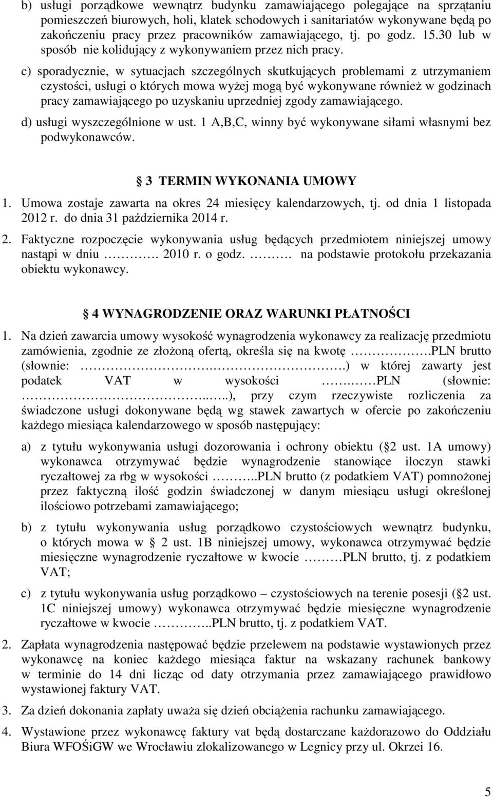c) sporadycznie, w sytuacjach szczególnych skutkujących problemami z utrzymaniem czystości, usługi o których mowa wyżej mogą być wykonywane również w godzinach pracy zamawiającego po uzyskaniu