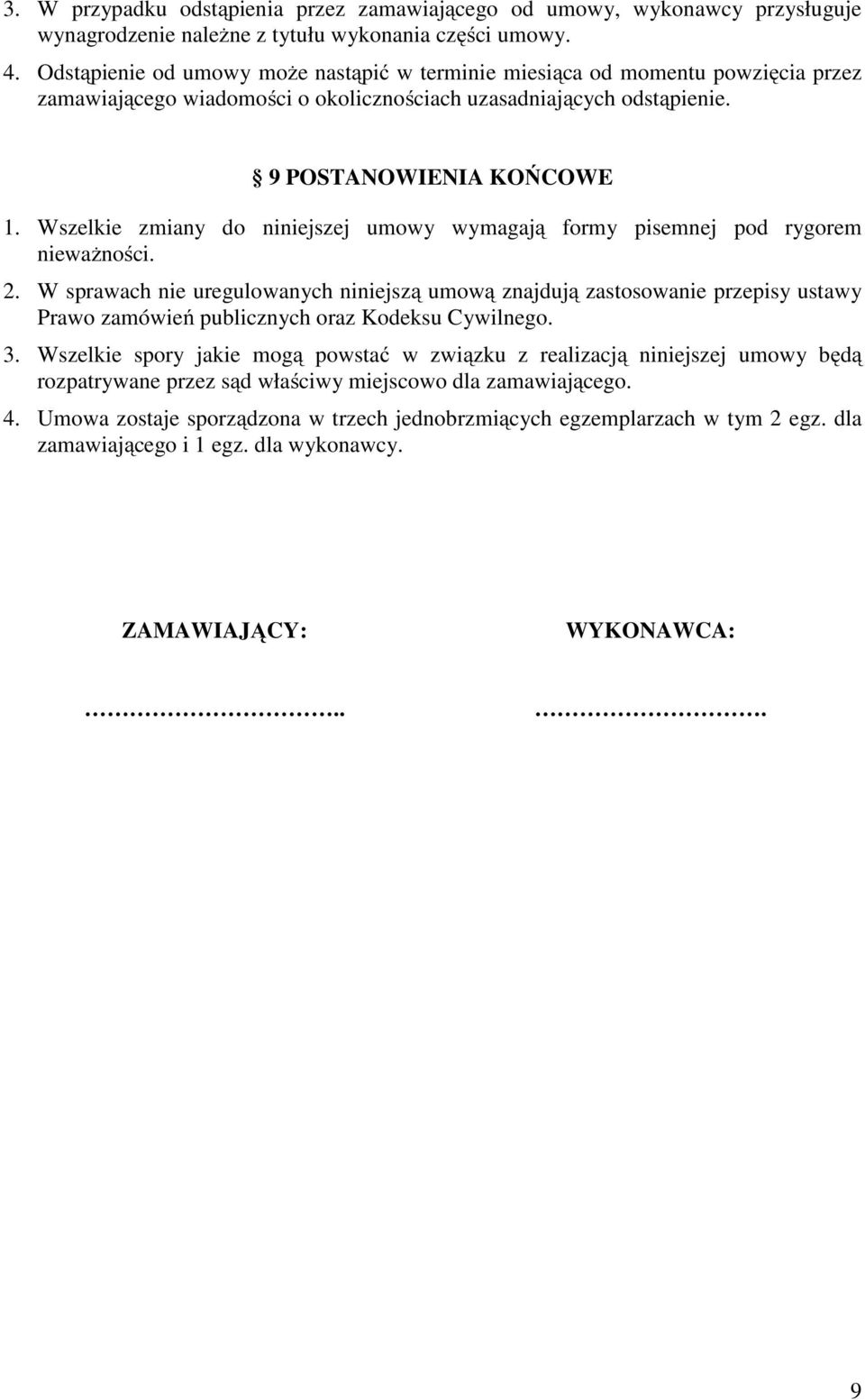 Wszelkie zmiany do niniejszej umowy wymagają formy pisemnej pod rygorem nieważności. 2.
