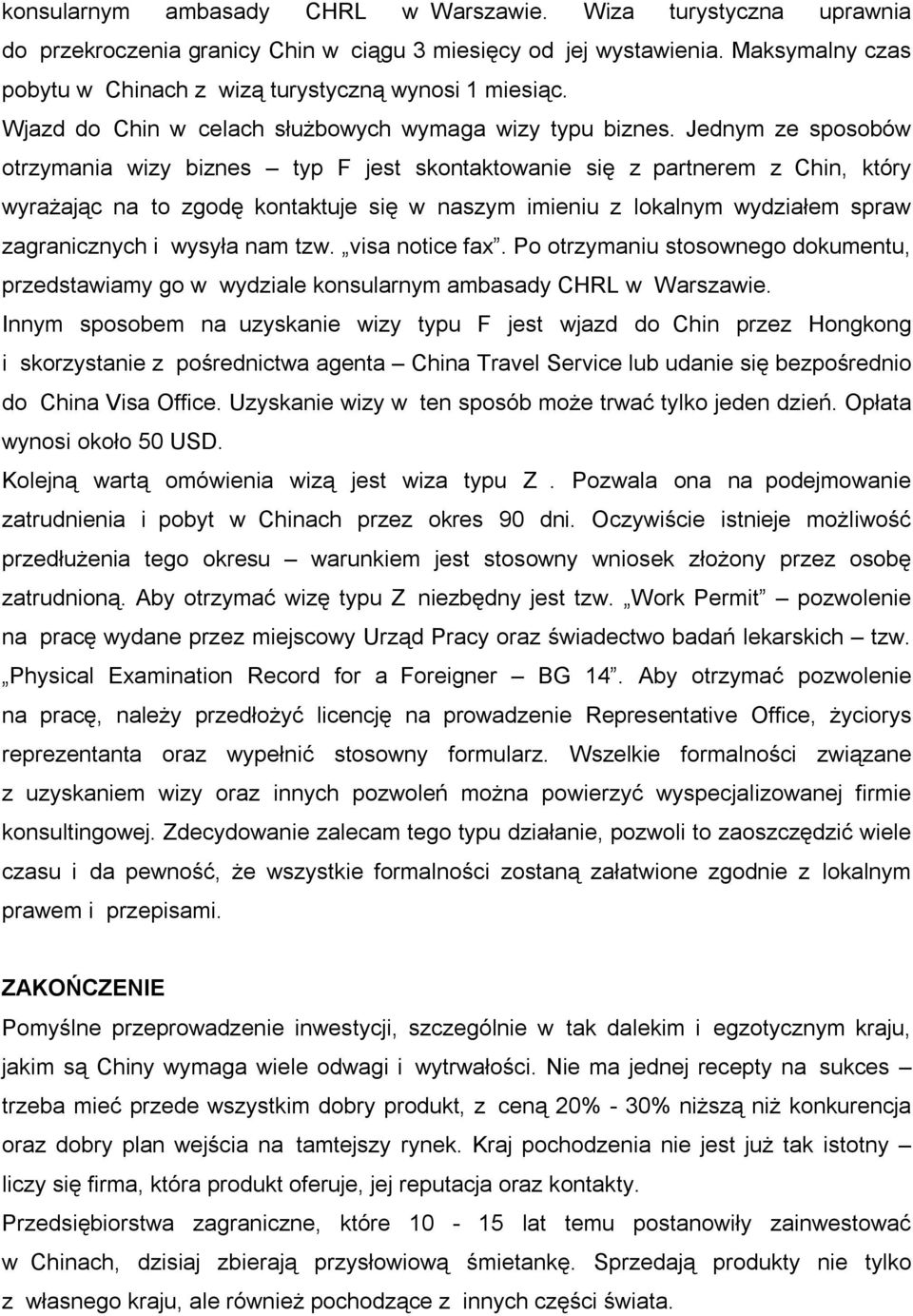 Jednym ze sposobów otrzymania wizy biznes typ F jest skontaktowanie się z partnerem z Chin, który wyrażając na to zgodę kontaktuje się w naszym imieniu z lokalnym wydziałem spraw zagranicznych i