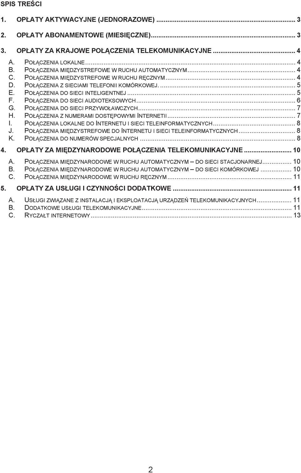 PO CZENIA DO SIECI AUDIOTEKSOWYCH... 6 G. PO CZENIA DO SIECI PRZYWO AWCZYCH... 7 H. PO CZENIA Z NUMERAMI DOST POWYMI INTERNETII... 7 I. PO CZENIA LOKALNE DO INTERNETU I SIECI TELEINFORMATYCZNYCH... 8 J.