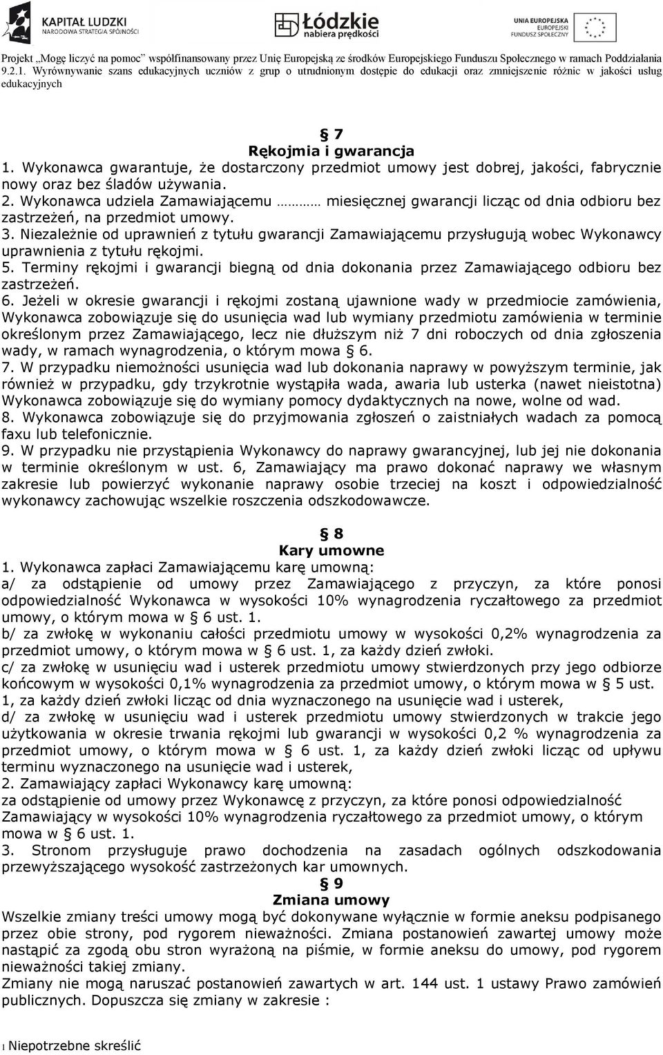 Wykonawca udziela Zamawiającemu miesięcznej gwarancji licząc od dnia odbioru bez zastrzeżeń, na przedmiot umowy. 3.