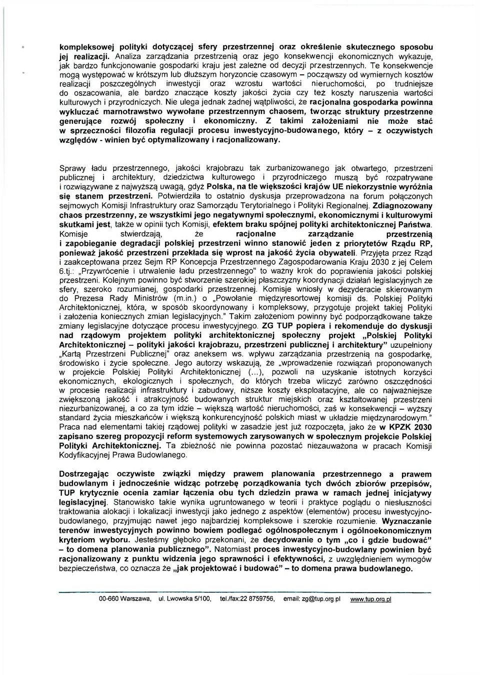 Te konsekwencje mogą występować w krótszym lub dłuższym horyzoncie czasowym - począwszy od wymiernych kosztów realizacji poszczególnych inwestycji oraz wzrostu wartości nieruchomości, po trudniejsze