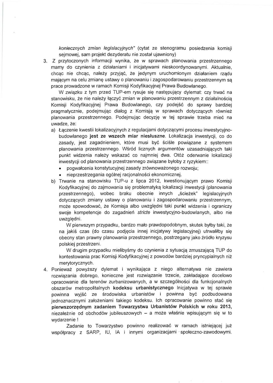 Aktualnie, chcąc nie chcąc, należy przyjąć, że jedynym uruchomionym działaniem rządu mającym na celu zmianę ustawy o planowaniu i zagospodarowaniu przestrzennym są prace prowadzone w ramach Komisji
