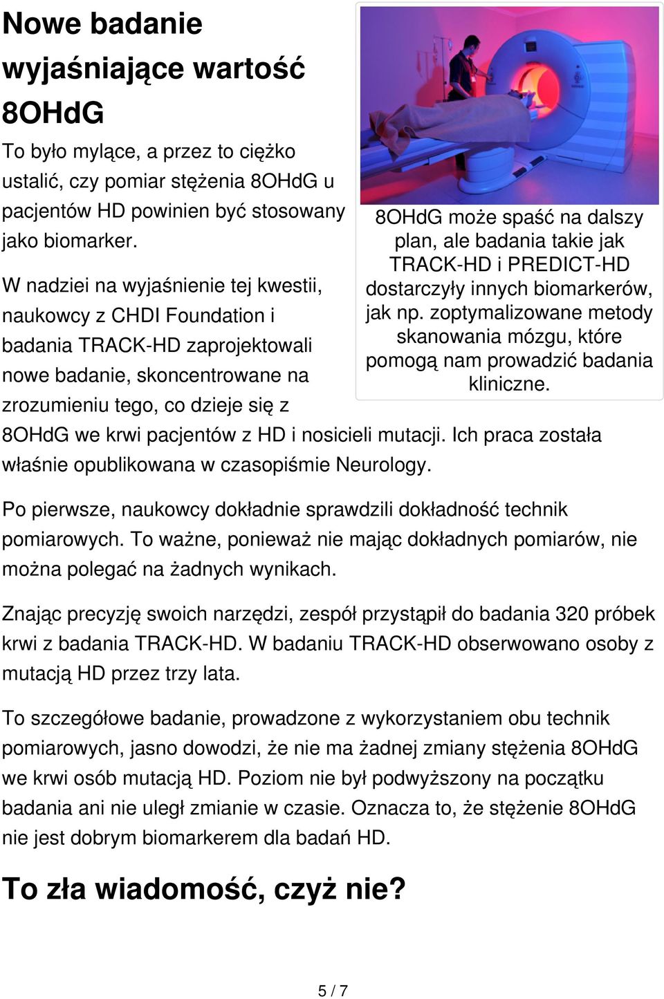 ale badania takie jak TRACK-HD i PREDICT-HD dostarczyły innych biomarkerów, jak np. zoptymalizowane metody skanowania mózgu, które pomogą nam prowadzić badania kliniczne.