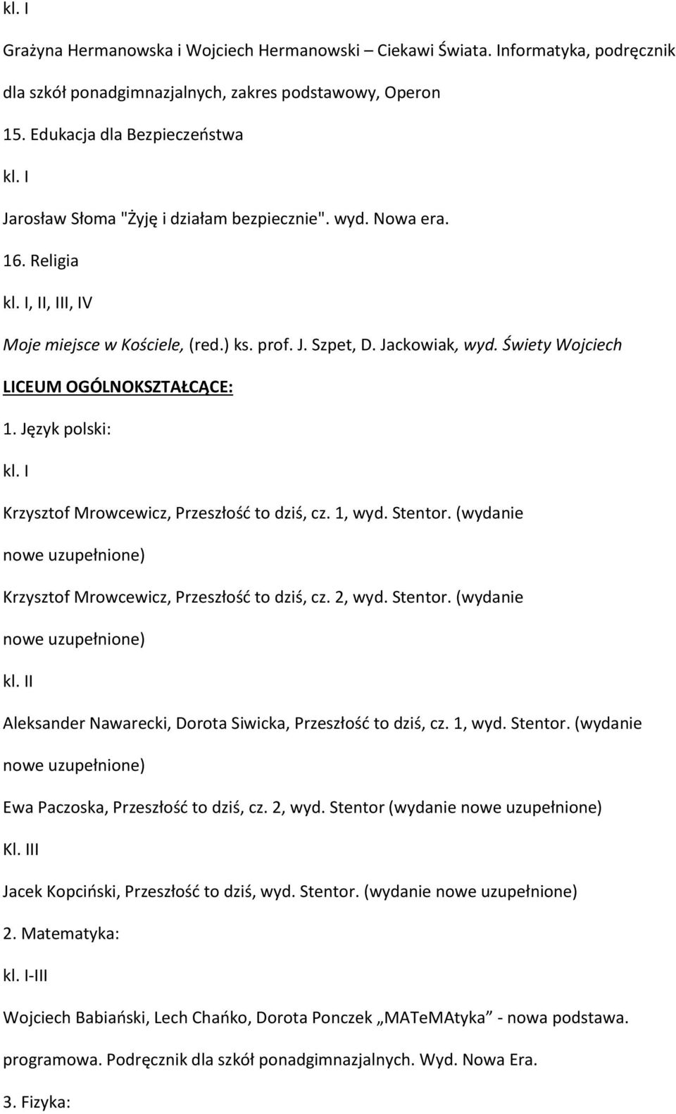 Świety Wojciech LICEUM OGÓLNOKSZTAŁCĄCE: 1. Język polski: Krzysztof Mrowcewicz, Przeszłość to dziś, cz. 1, wyd. Stentor. (wydanie nowe uzupełnione) Krzysztof Mrowcewicz, Przeszłość to dziś, cz.