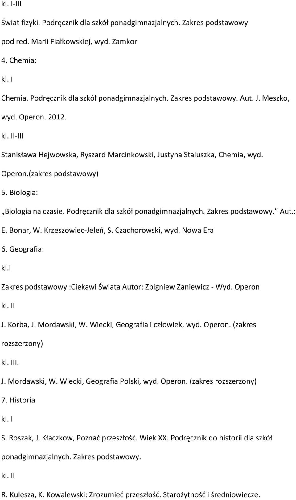 Podręcznik dla szkół ponadgimnazjalnych. Zakres podstawowy. Aut.: E. Bonar, W. Krzeszowiec-Jeleń, S. Czachorowski, wyd. Nowa Era 6. Geografia: kl.