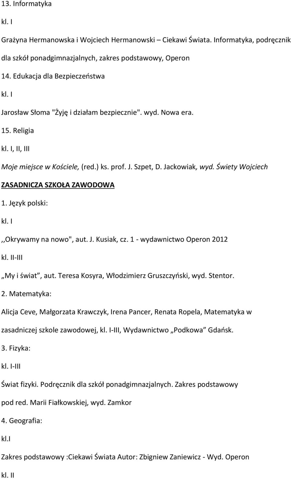 Świety Wojciech ZASADNICZA SZKOŁA ZAWODOWA 1. Język polski:,,okrywamy na nowo", aut. J. Kusiak, cz. 1 - wydawnictwo Operon 2012 I-III My i świat, aut. Teresa Kosyra, Włodzimierz Gruszczyński, wyd.