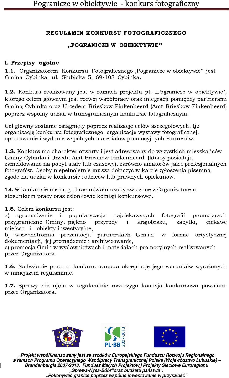 Pogranicze w obiektywie, którego celem głównym jest rozwój współpracy oraz integracji pomiędzy partnerami Gminą Cybinka oraz Urzędem Brieskow-Finkenheerd (Amt Brieskow-Finkenheerd) poprzez wspólny