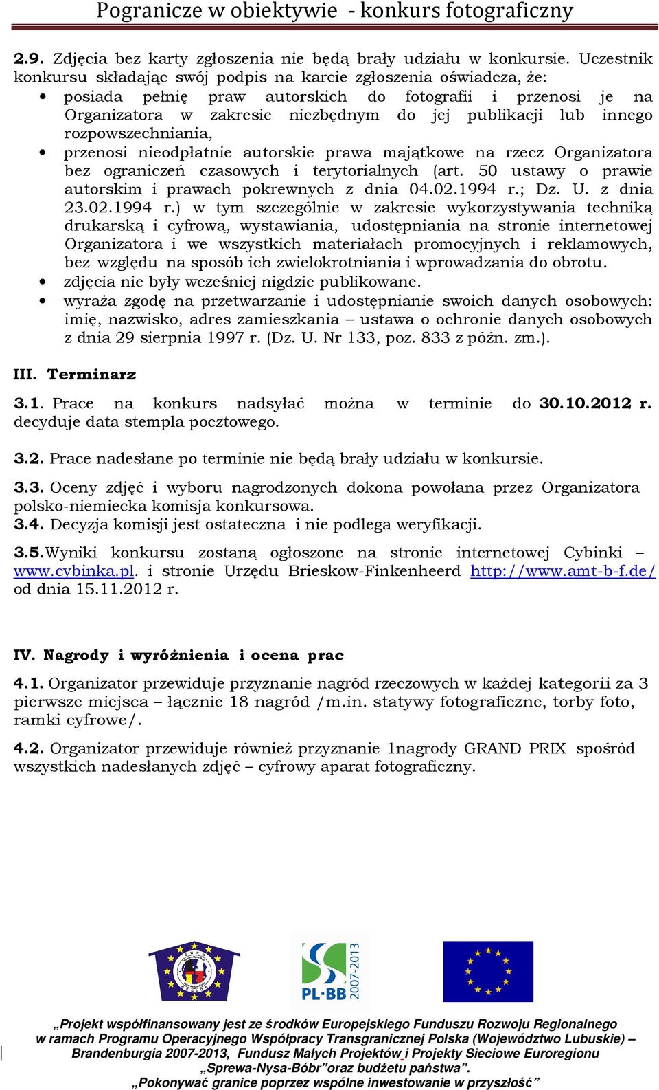 innego rozpowszechniania, przenosi nieodpłatnie autorskie prawa majątkowe na rzecz Organizatora bez ograniczeń czasowych i terytorialnych (art.