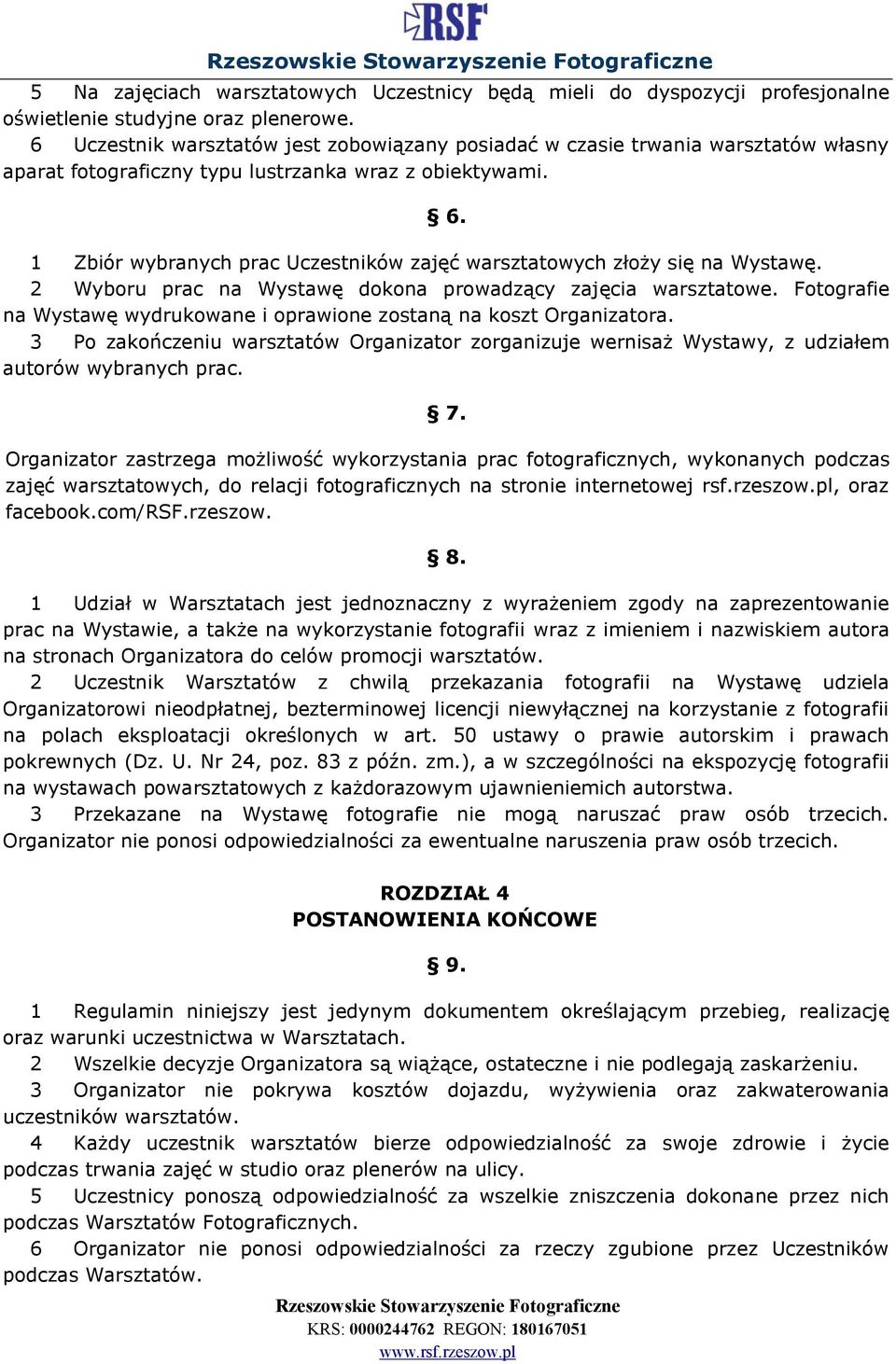 1 Zbiór wybranych prac Uczestników zajęć warsztatowych złoży się na Wystawę. 2 Wyboru prac na Wystawę dokona prowadzący zajęcia warsztatowe.