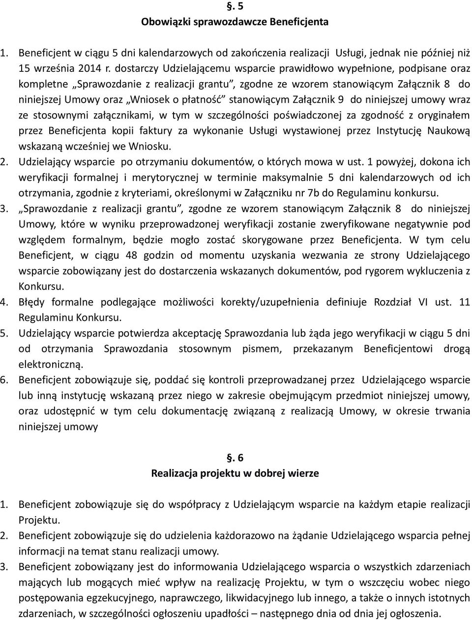 stanowiącym Załącznik 9 do niniejszej umowy wraz ze stosownymi załącznikami, w tym w szczególności poświadczonej za zgodność z oryginałem przez Beneficjenta kopii faktury za wykonanie Usługi