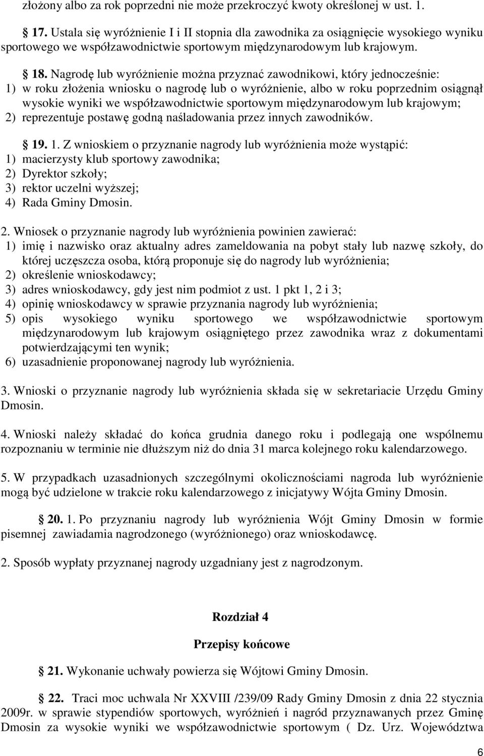 Nagrodę lub wyróżnienie można przyznać zawodnikowi, który jednocześnie: 1) w roku złożenia wniosku o nagrodę lub o wyróżnienie, albo w roku poprzednim osiągnął wysokie wyniki we współzawodnictwie