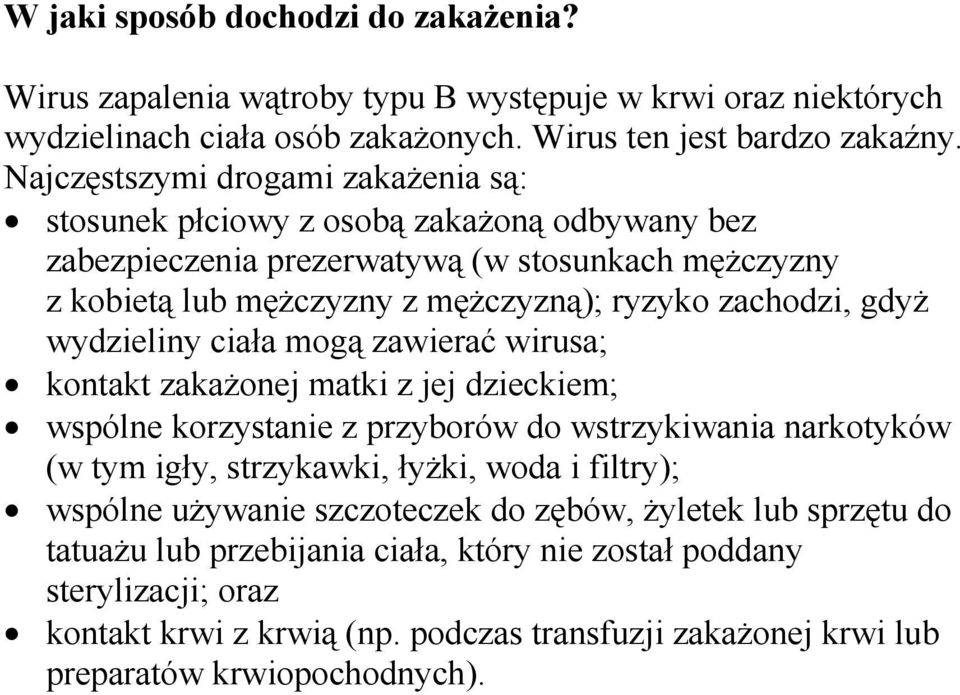 wydzieliny ciała mogą zawierać wirusa; kontakt zakażonej matki z jej dzieckiem; wspólne korzystanie z przyborów do wstrzykiwania narkotyków (w tym igły, strzykawki, łyżki, woda i filtry);