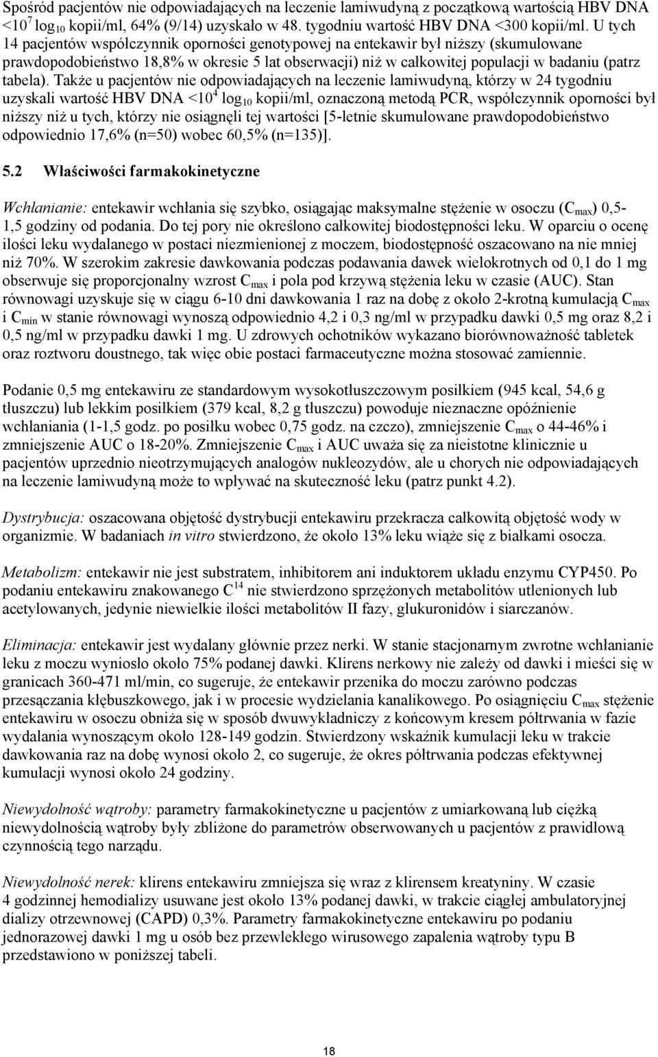 Także u pacjentów nie odpowiadających na leczenie lamiwudyną, którzy w 24 tygodniu uzyskali wartość HBV DNA <10 4 log 10 kopii/ml, oznaczoną metodą PCR, współczynnik oporności był niższy niż u tych,