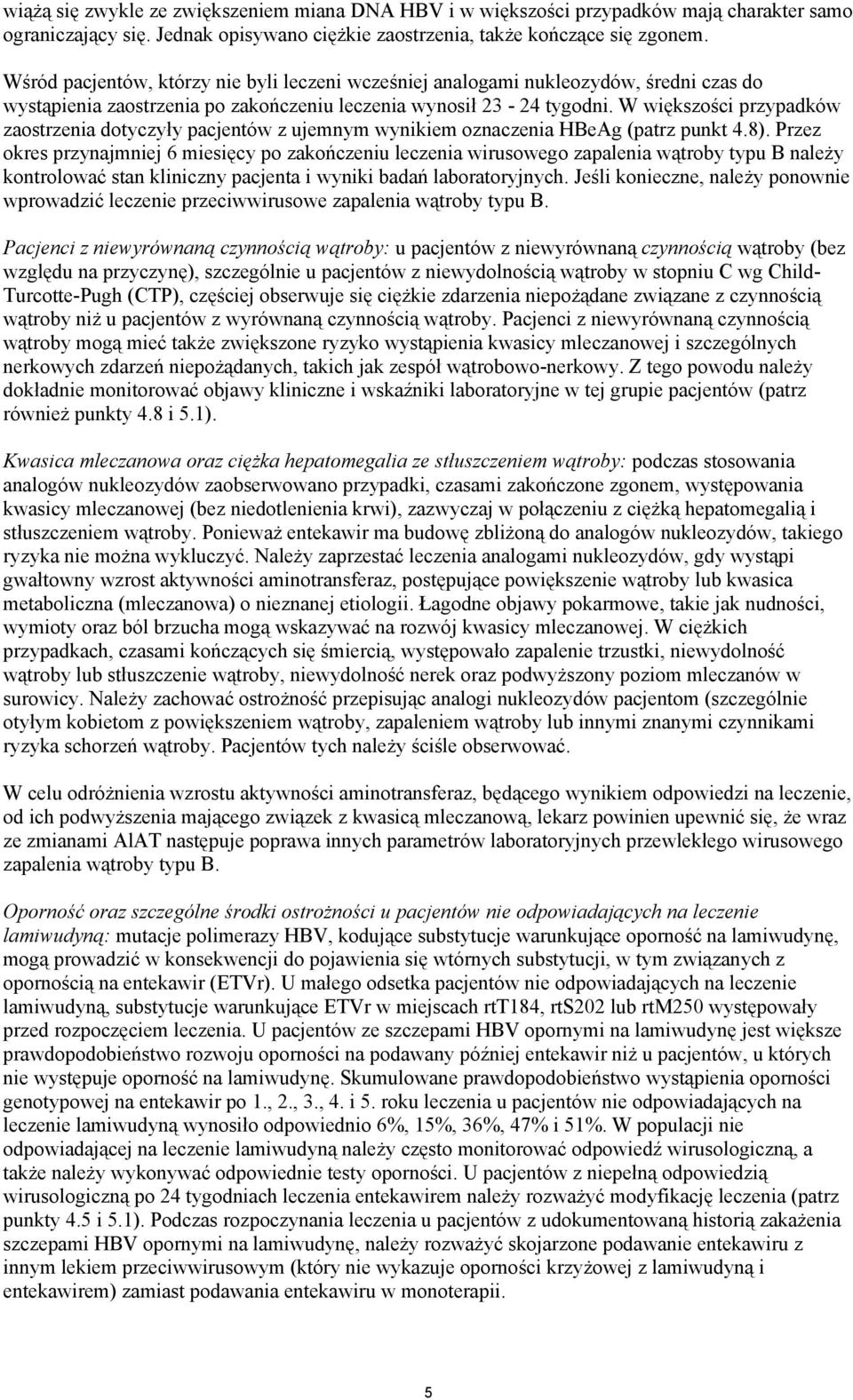 W większości przypadków zaostrzenia dotyczyły pacjentów z ujemnym wynikiem oznaczenia HBeAg (patrz punkt 4.8).
